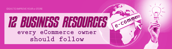 12 Business Resources for Every eCommerce Owner to Follow