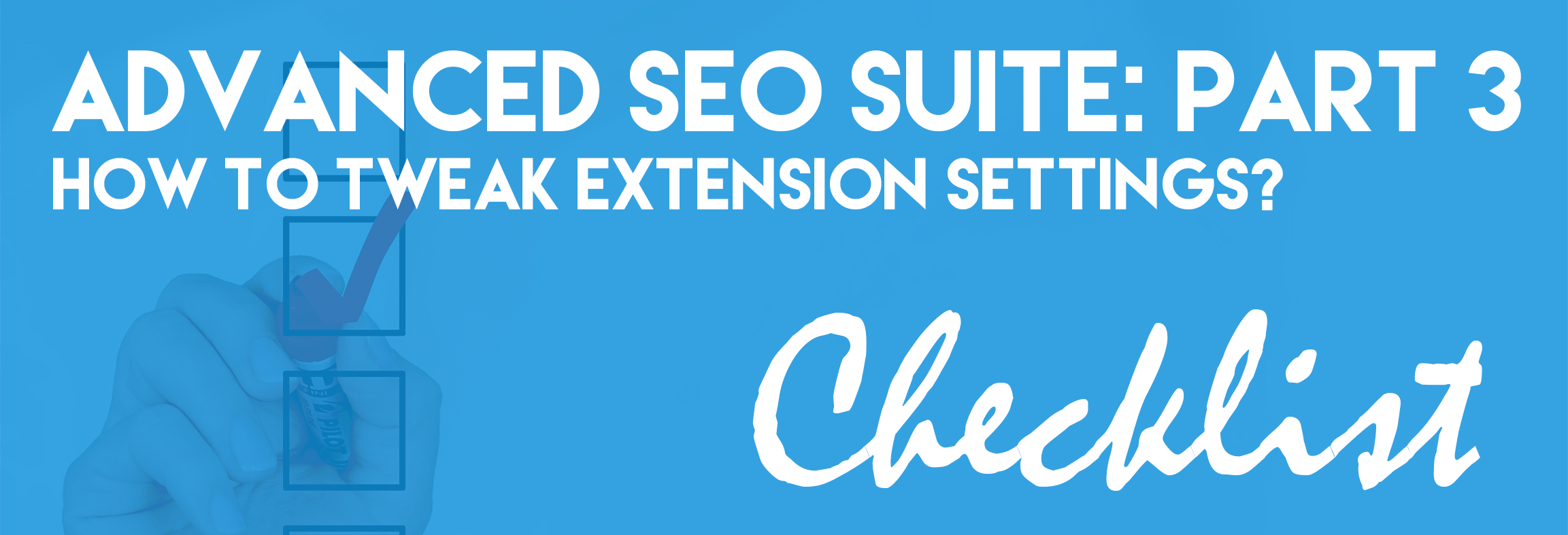 Advanced SEO Suite Onboarding Checklist (Part 3): How To Tweak SEO Suite Extension settings?