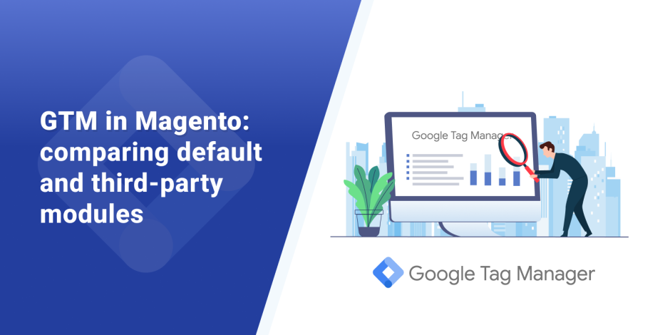 Google Tag Manager in Magento: should you use default GTM or use a third-party GTM module