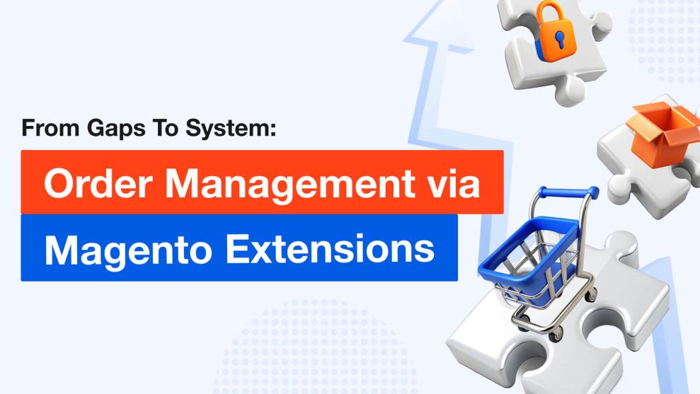 From Gaps To System: Order Management via Magento Extensions