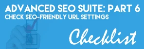 Advanced SEO Suite Onboarding Checklist (Part 6): Check SEO-friendly URL Settings
